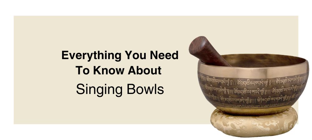 Everything You Need To Know About  Singing Bowls